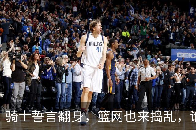 骑士誓言翻身，篮网也来捣乱，谁能先赢得胜利？
